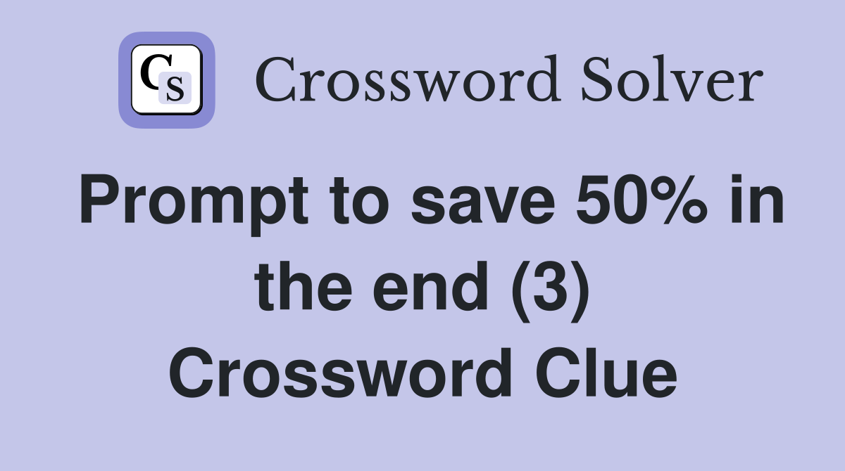 Prompt to save 50% in the end (3) Crossword Clue