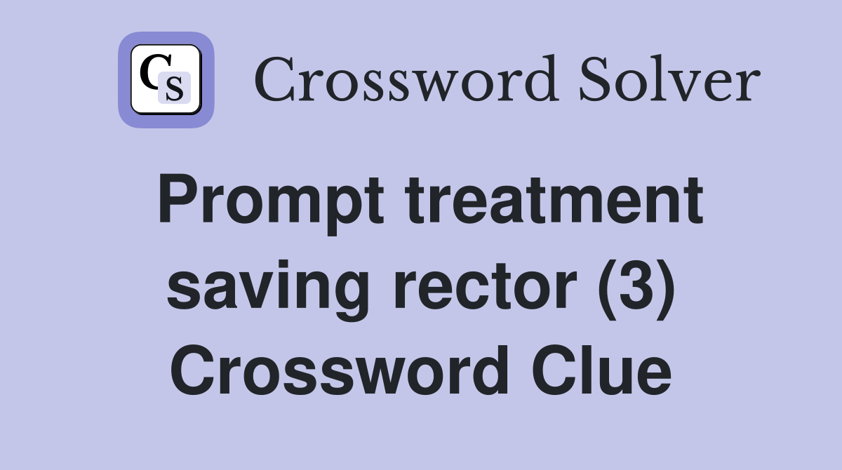 Prompt treatment saving rector (3) Crossword Clue