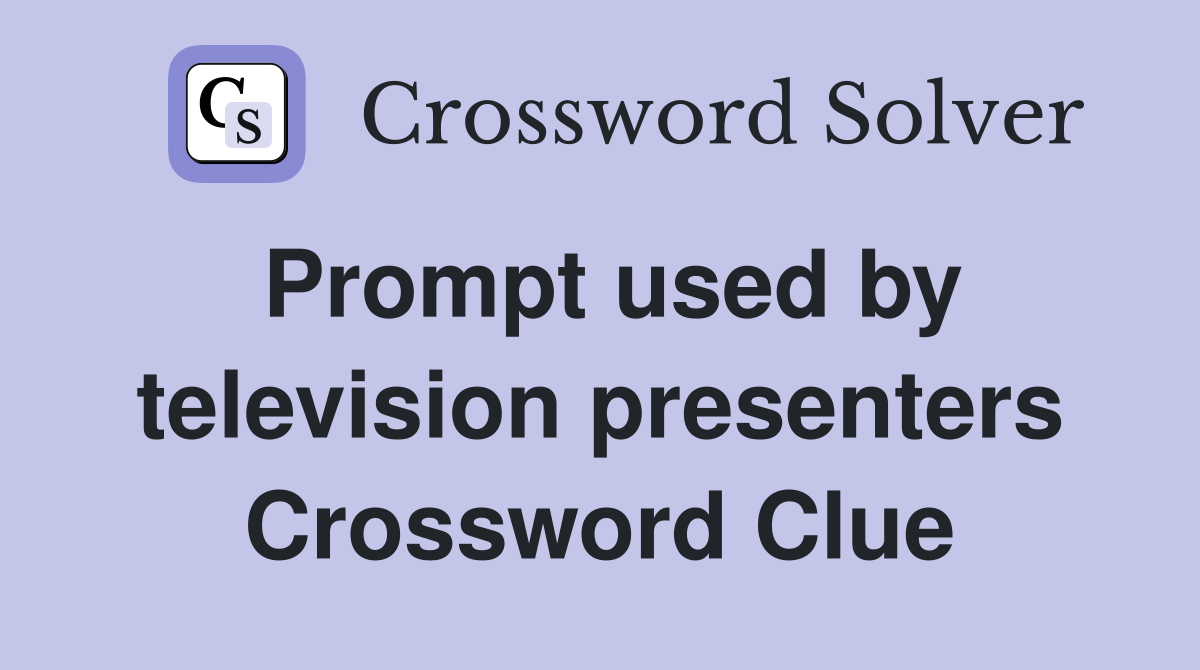 Prompt used by television presenters Crossword Clue