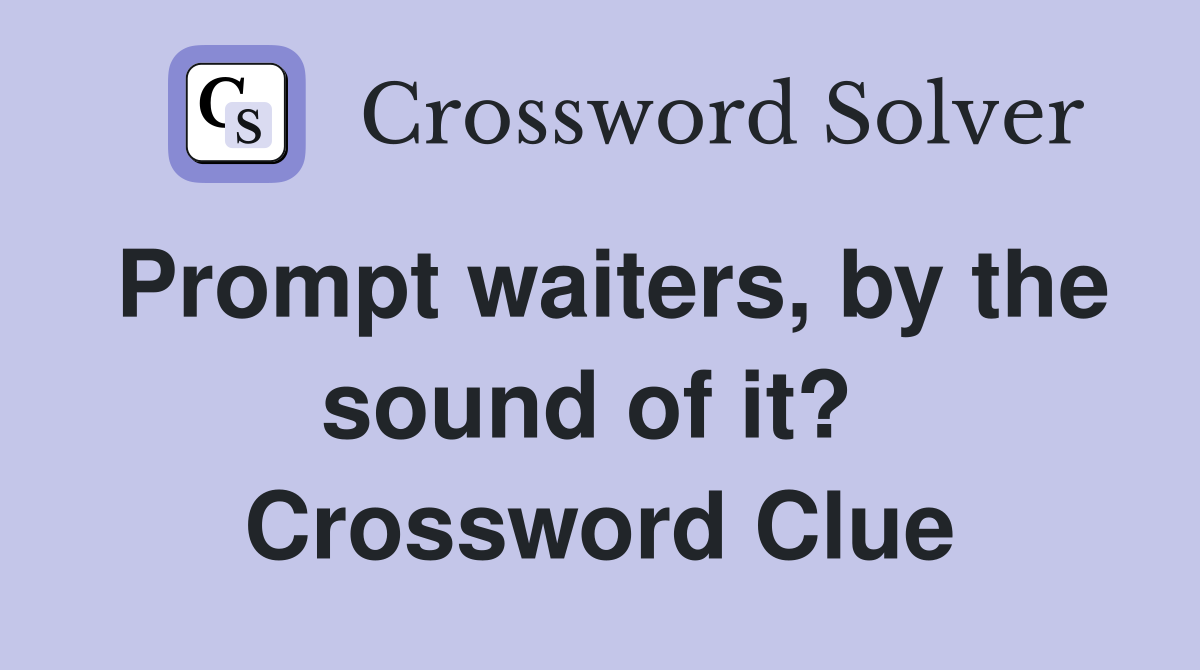 Prompt waiters, by the sound of it?  Crossword Clue