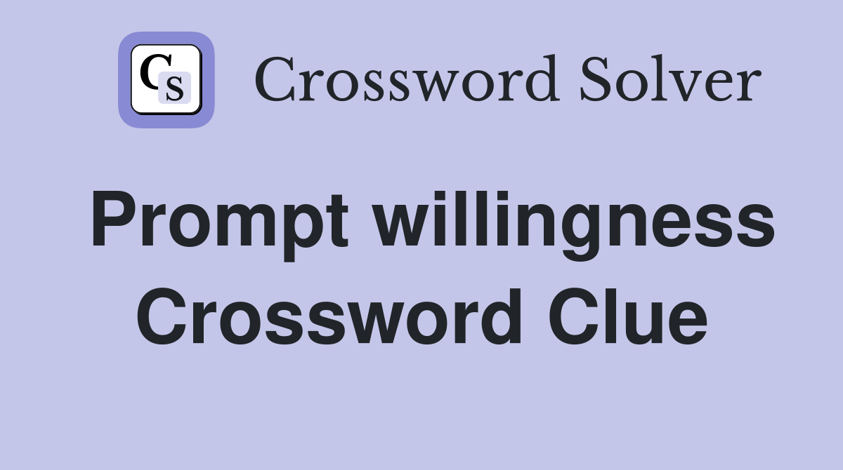 Prompt willingness Crossword Clue
