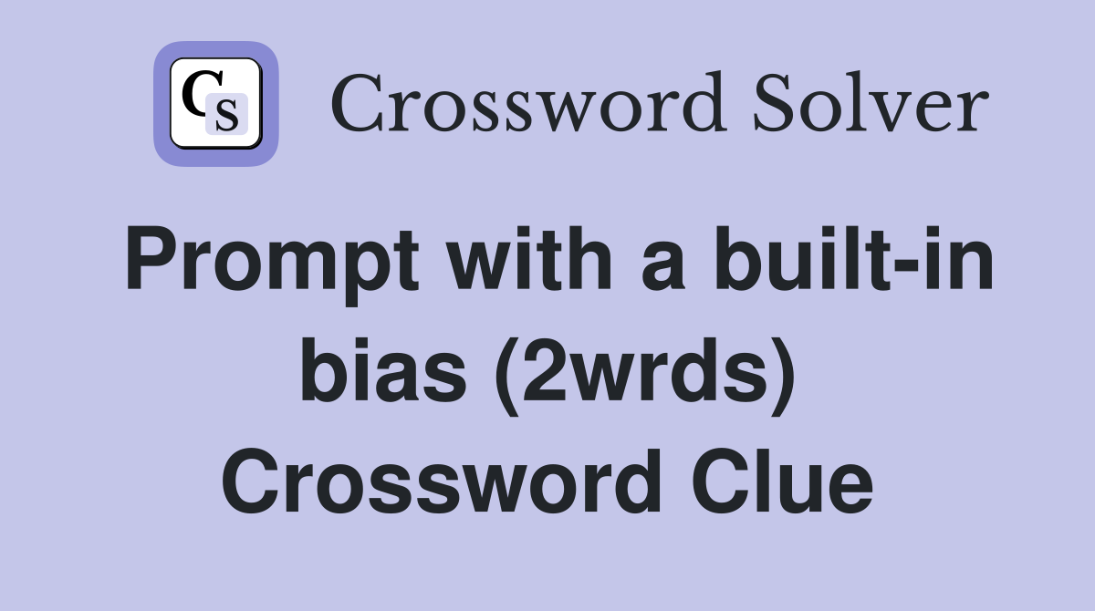 Prompt with a built-in bias (2wrds) Crossword Clue