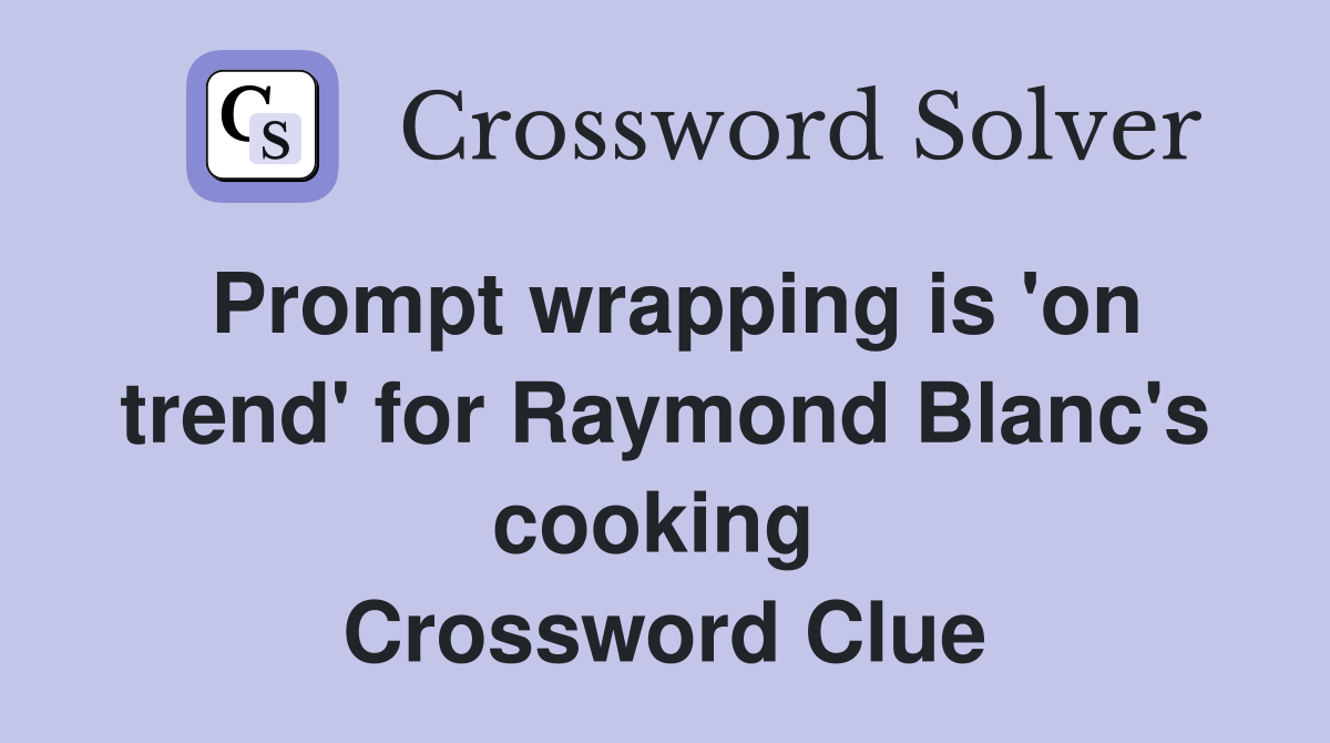 Prompt wrapping is 'on trend' for Raymond Blanc's cooking  Crossword Clue