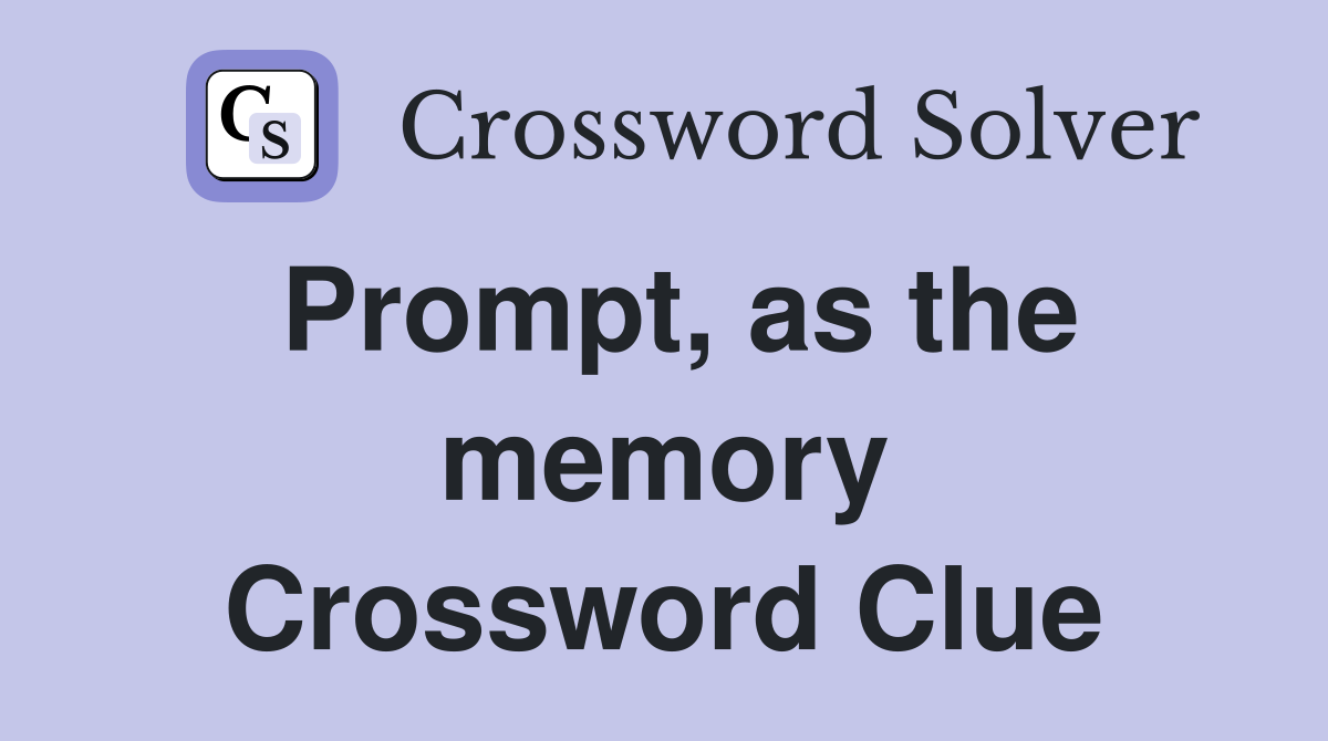 Prompt, as the memory Crossword Clue