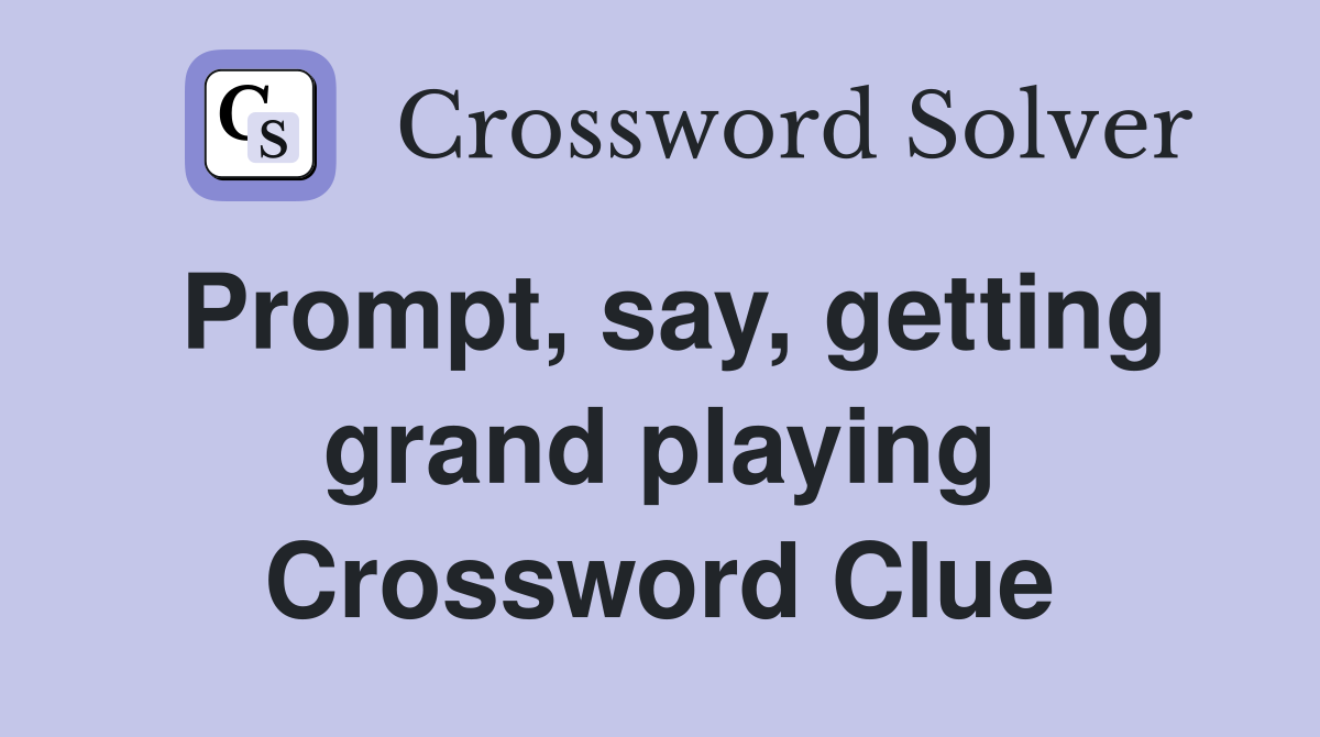 Prompt, say, getting grand playing Crossword Clue