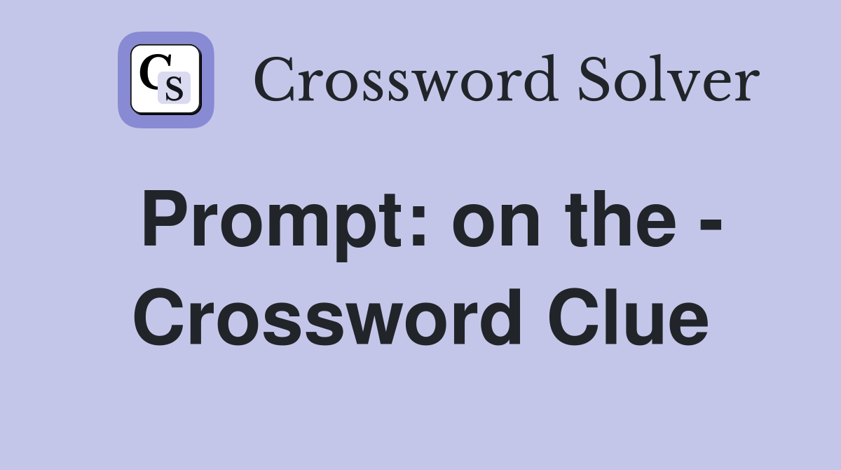 Prompt: on the - Crossword Clue