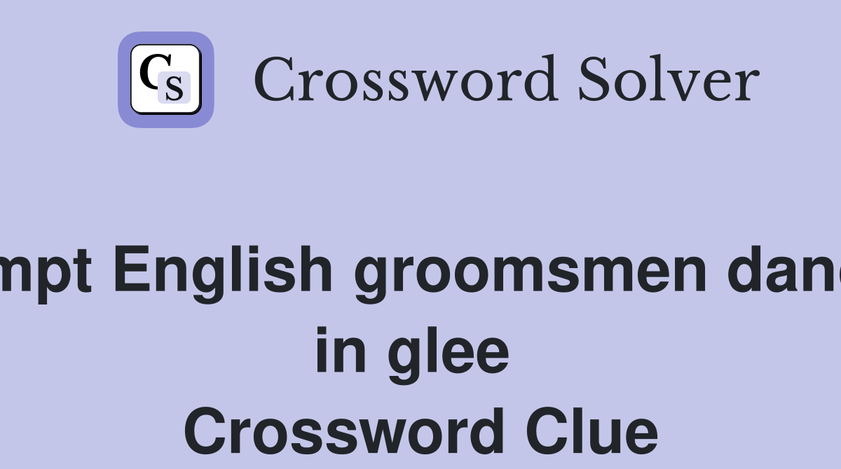 Prompt English groomsmen dancing in glee  Crossword Clue