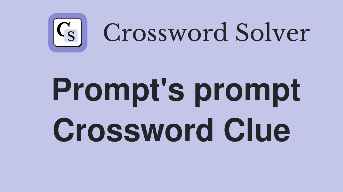 Prompt's prompt Crossword Clue