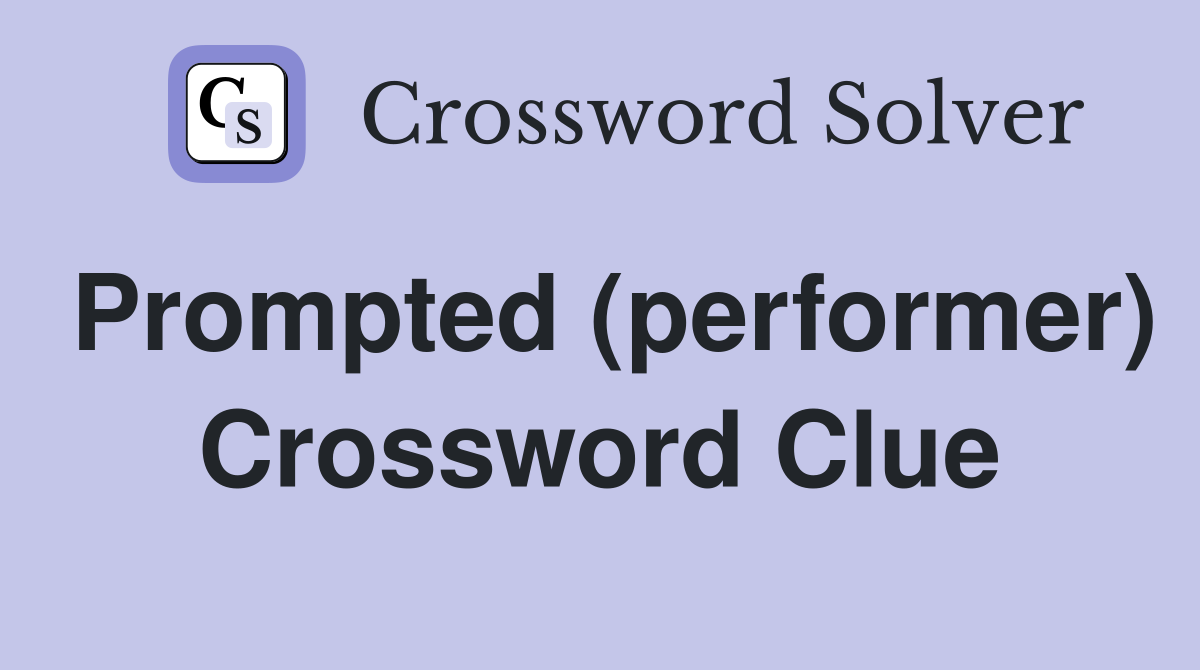 Prompted (performer) Crossword Clue