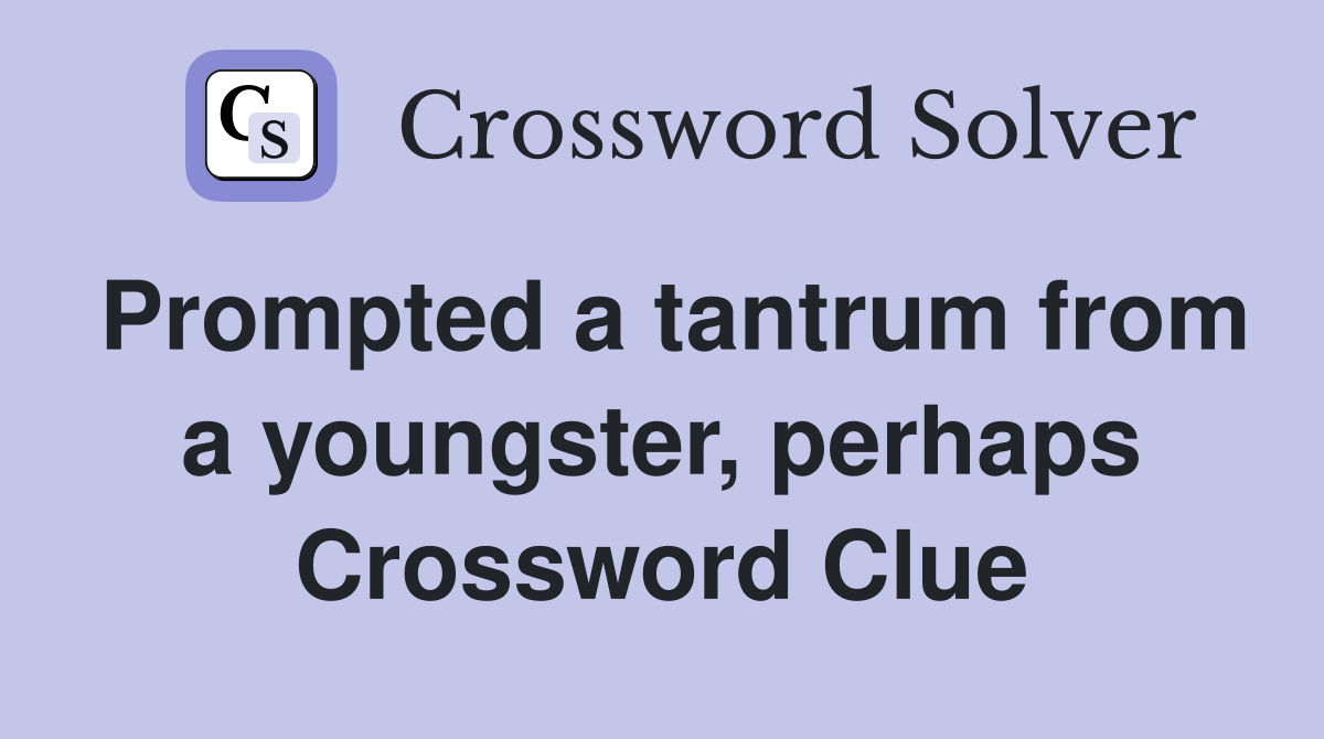 Prompted a tantrum from a youngster, perhaps Crossword Clue