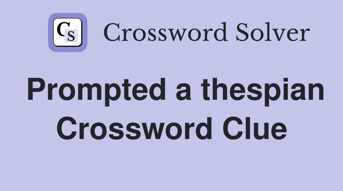 Prompted a thespian Crossword Clue