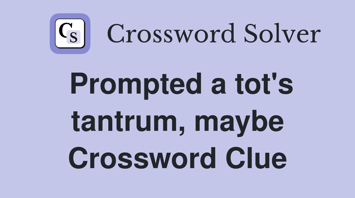 Prompted a tot's tantrum, maybe Crossword Clue