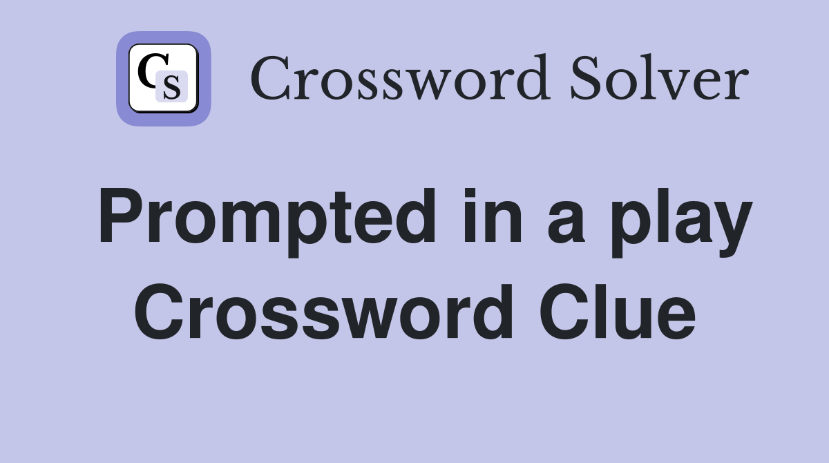 Prompted in a play Crossword Clue