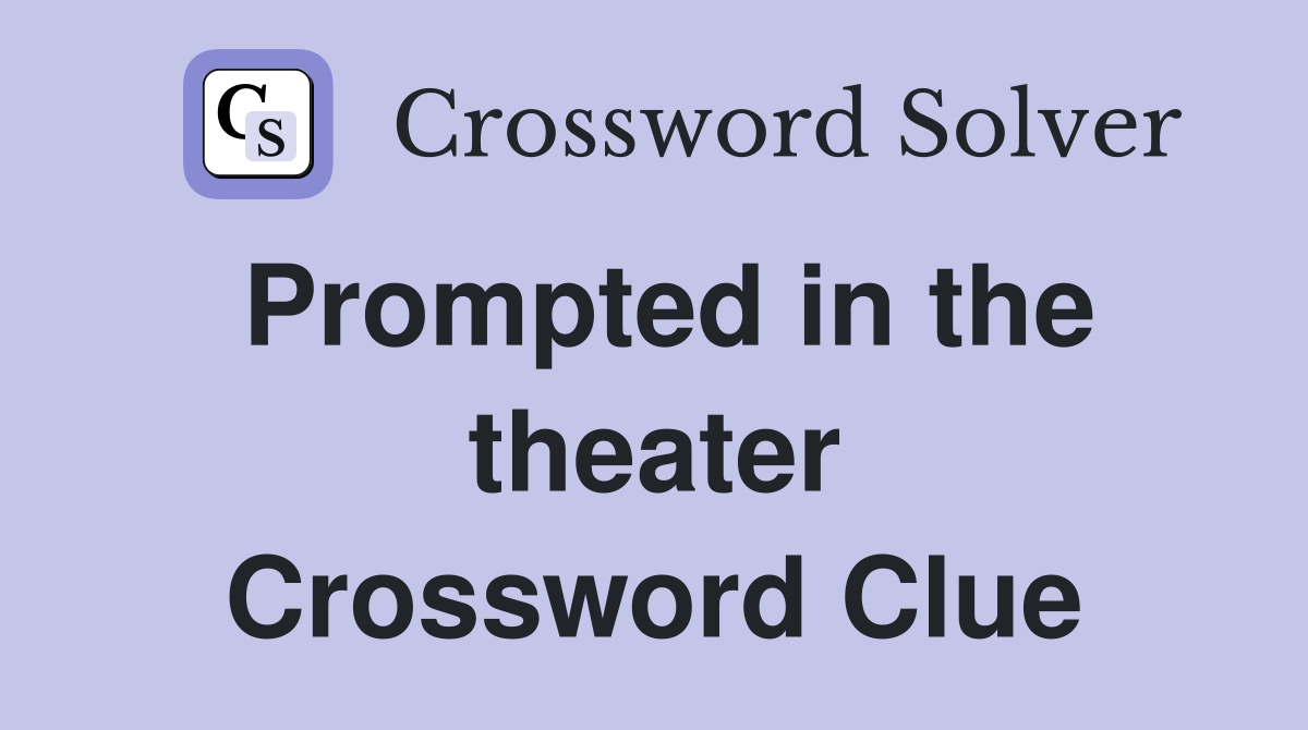 Prompted in the theater Crossword Clue