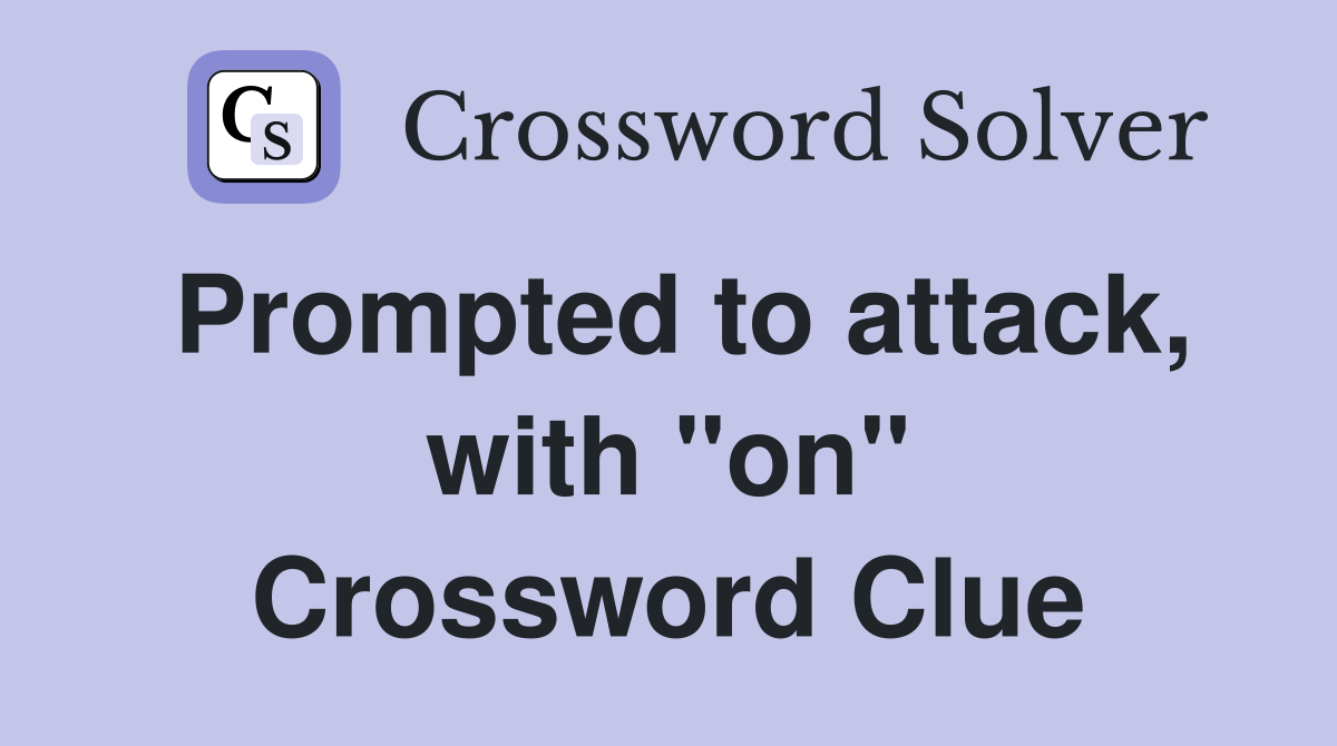 Prompted to attack, with "on" Crossword Clue