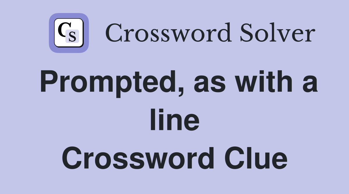 Prompted, as with a line Crossword Clue