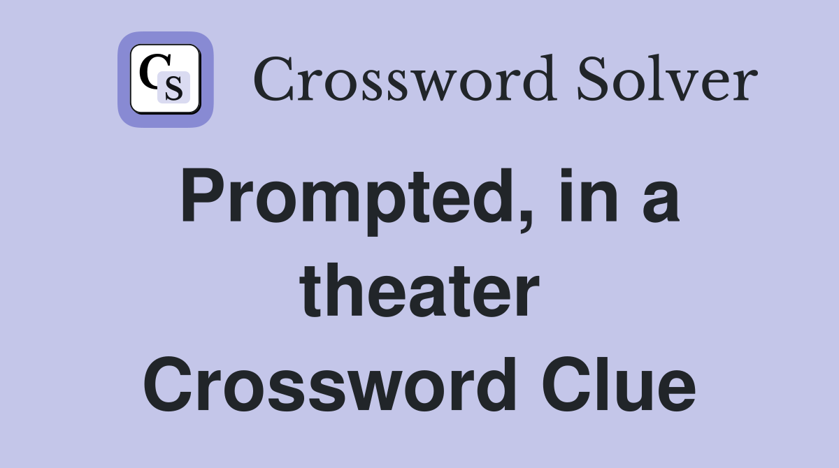Prompted, in a theater Crossword Clue