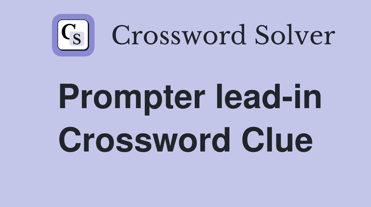 Prompter lead-in Crossword Clue
