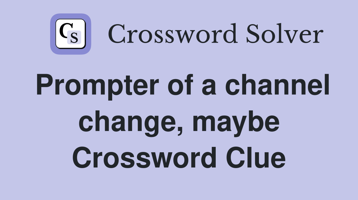 Prompter of a channel change, maybe Crossword Clue