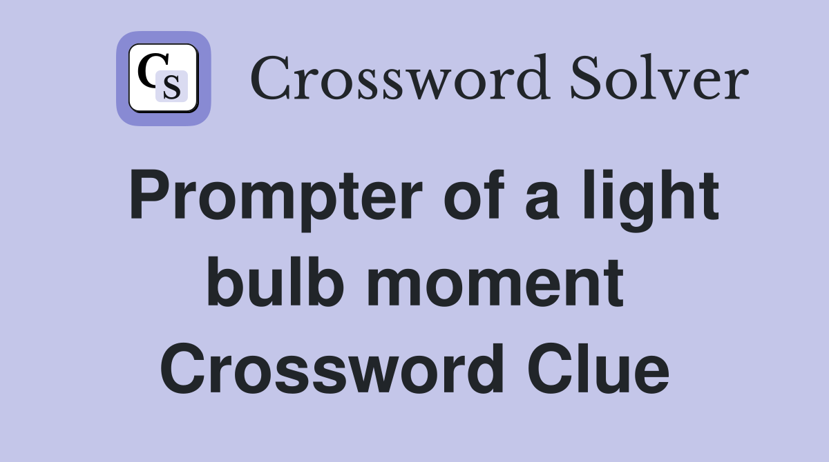 Prompter of a light bulb moment Crossword Clue