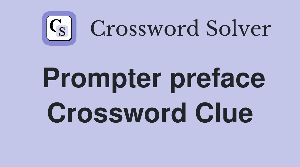 Prompter preface Crossword Clue