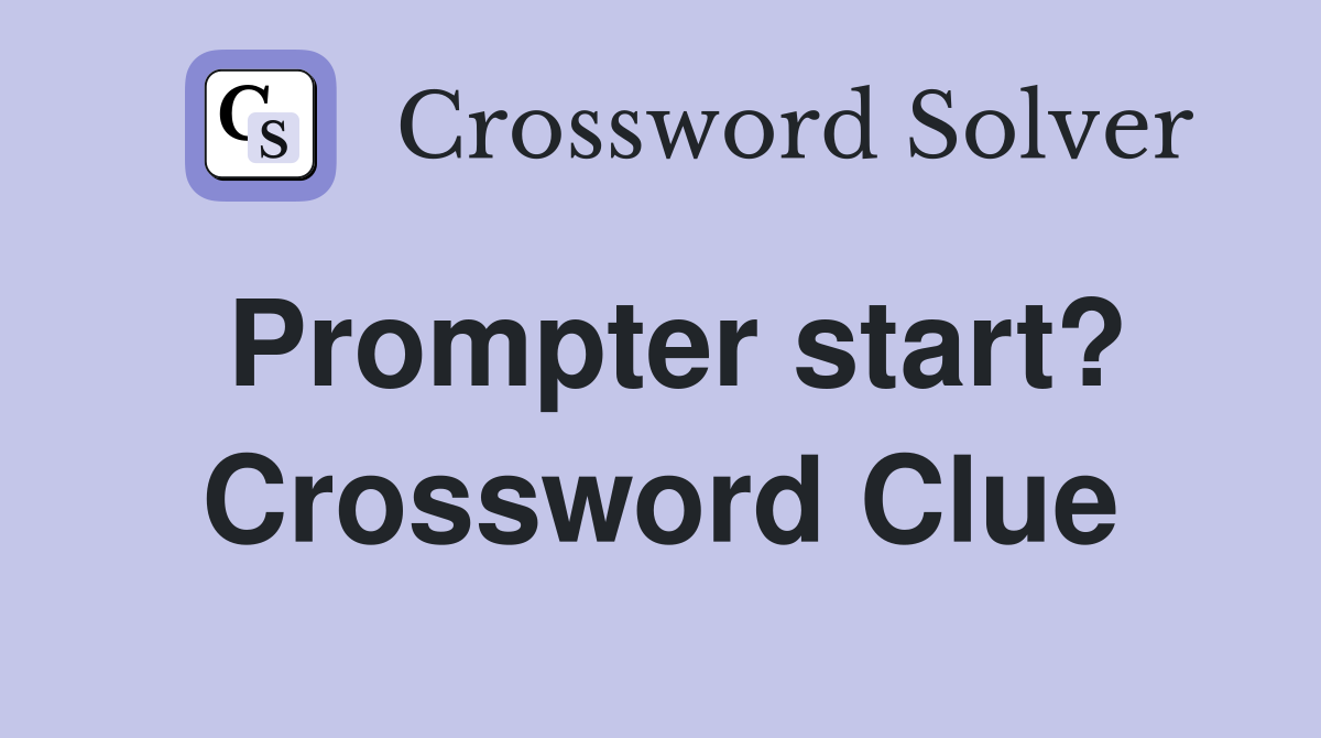 Prompter start? Crossword Clue