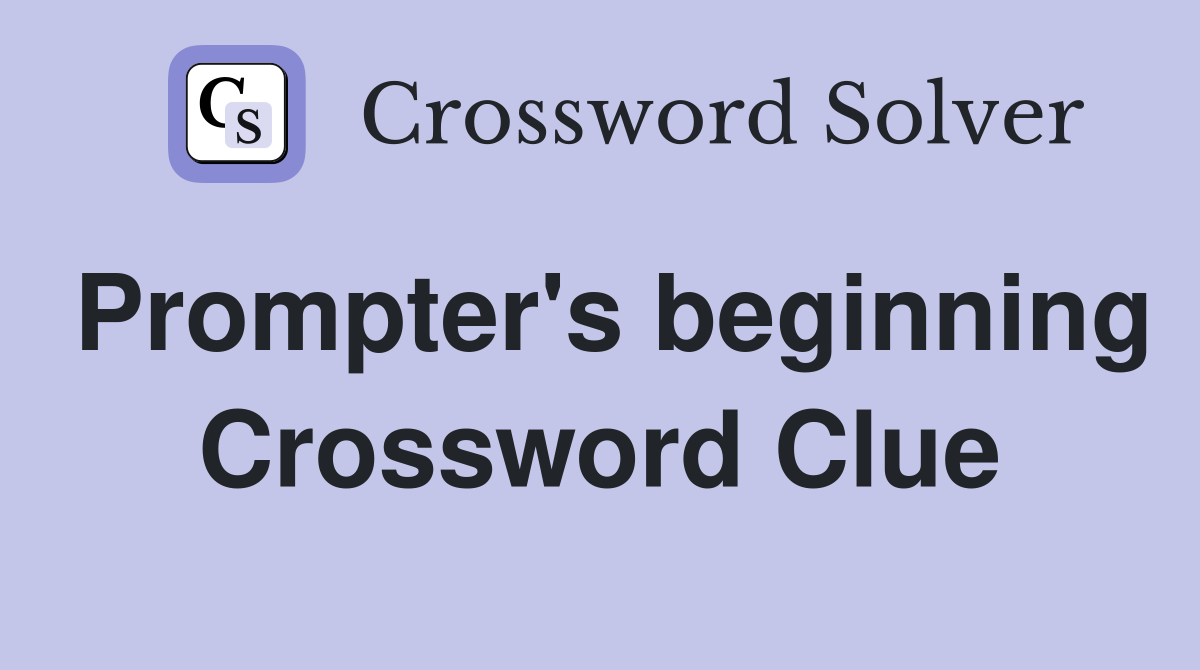 Prompter's beginning Crossword Clue