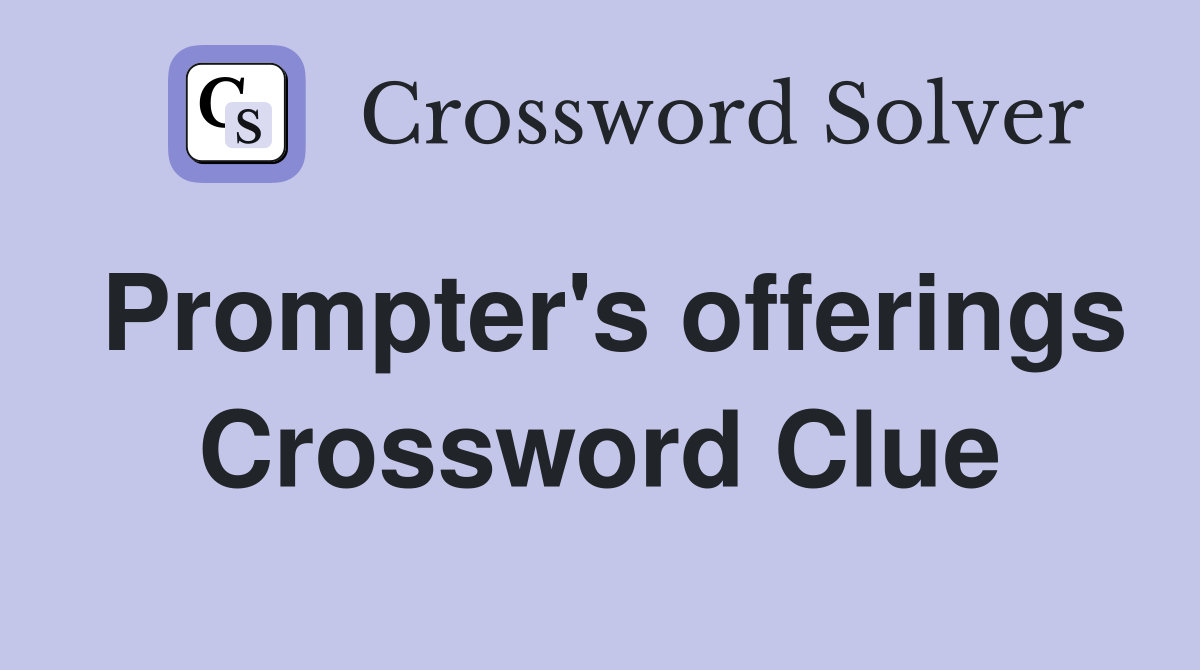 Prompter's offerings Crossword Clue