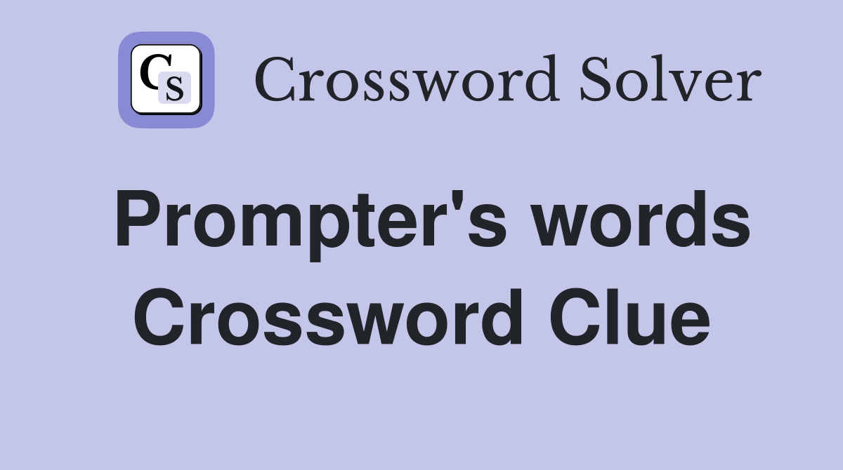 Prompter's words Crossword Clue