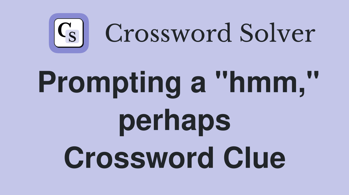 Prompting a "hmm," perhaps Crossword Clue