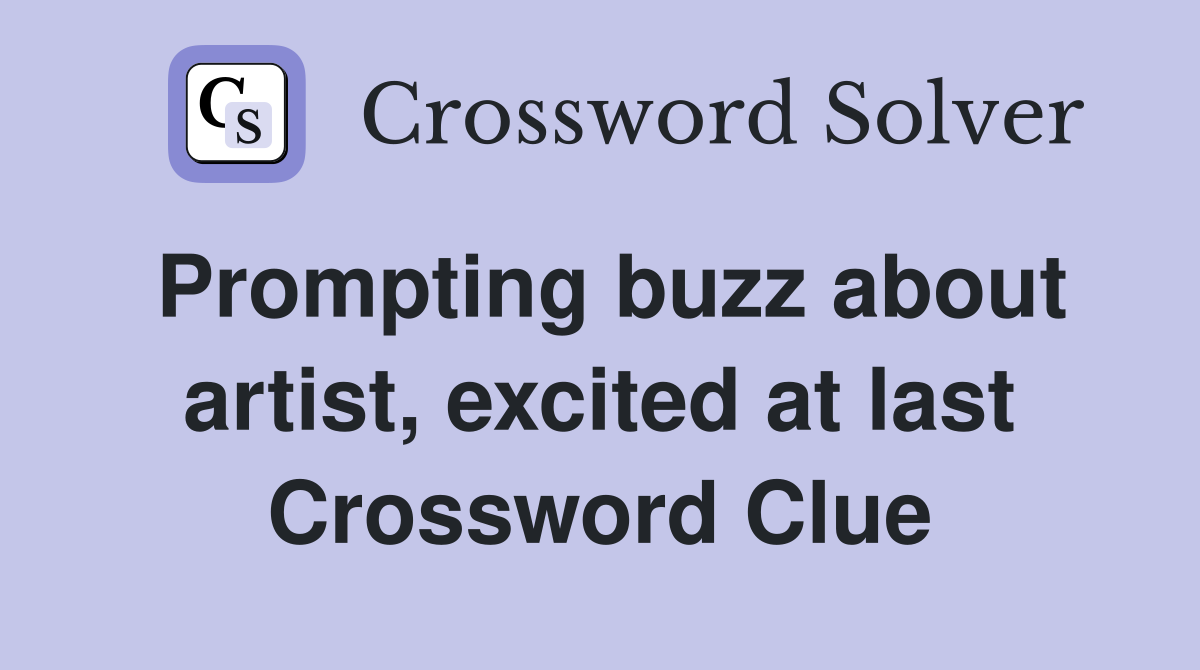 Prompting buzz about artist, excited at last Crossword Clue