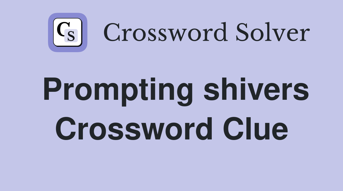 Prompting shivers Crossword Clue