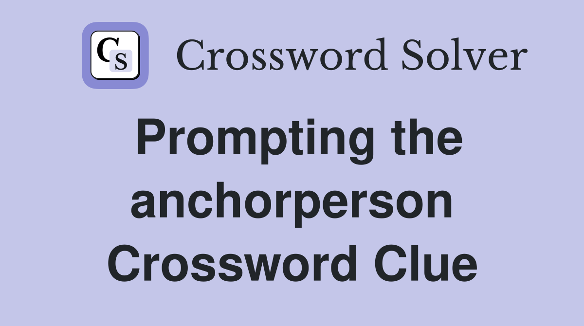 Prompting the anchorperson Crossword Clue