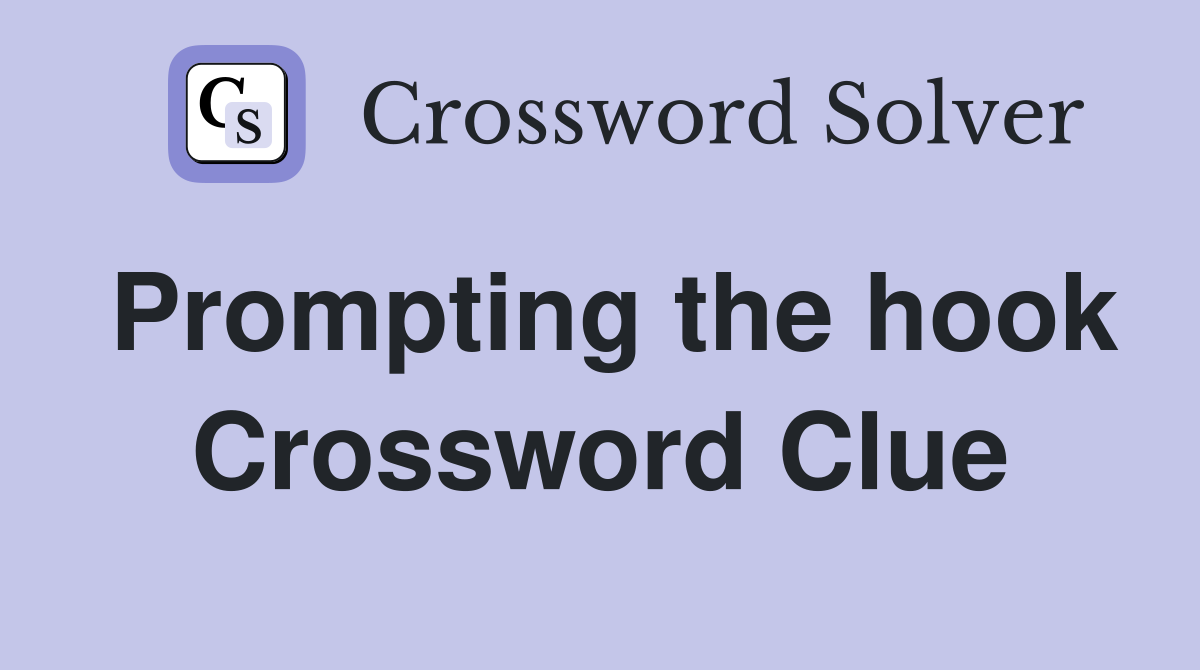 Prompting the hook Crossword Clue