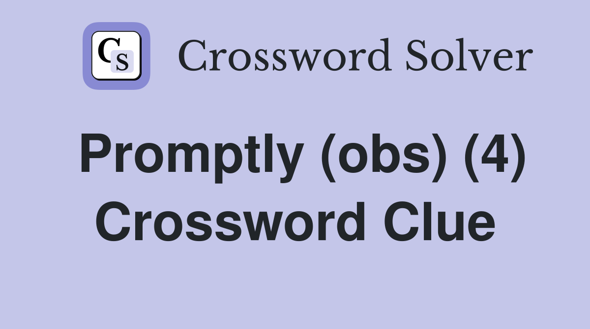 Promptly (obs) (4) Crossword Clue