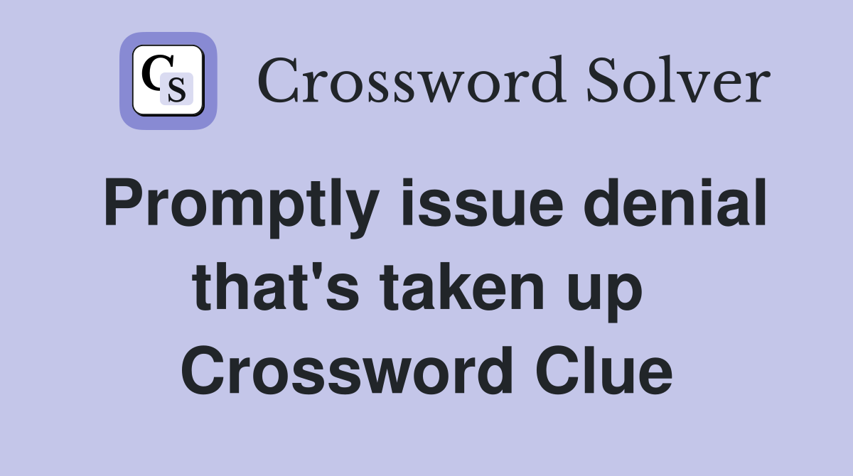 Promptly issue denial that's taken up  Crossword Clue