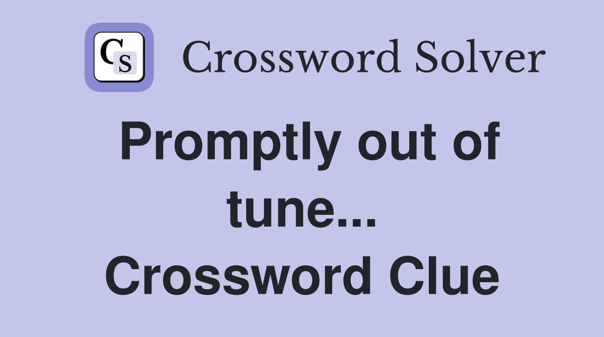 Promptly out of tune... Crossword Clue
