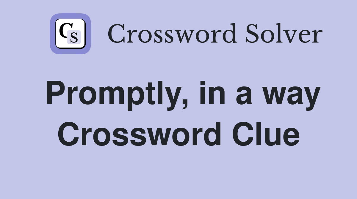 Promptly, in a way Crossword Clue