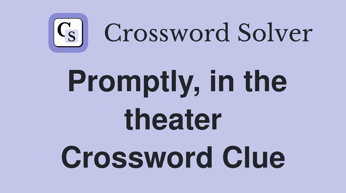 Promptly, in the theater Crossword Clue