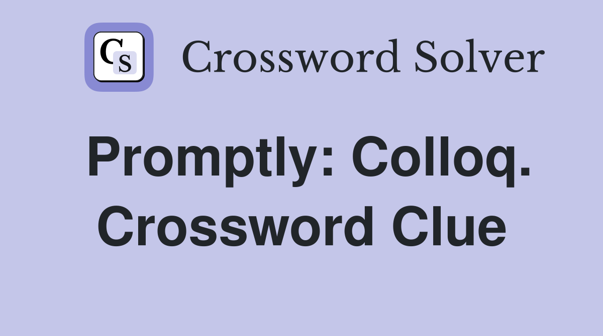 Promptly: Colloq. Crossword Clue