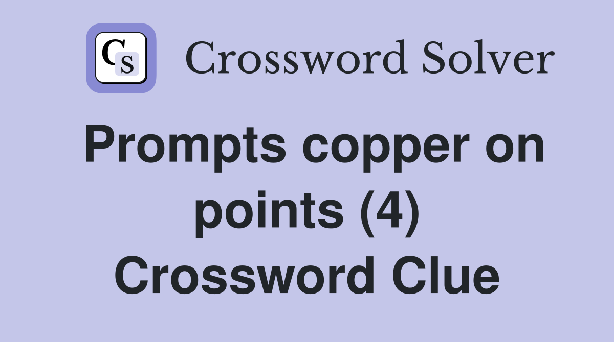 Prompts copper on points (4) Crossword Clue