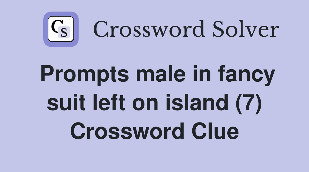 Prompts male in fancy suit left on island (7) Crossword Clue