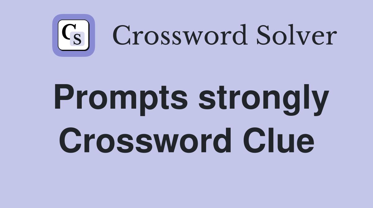 Prompts strongly Crossword Clue