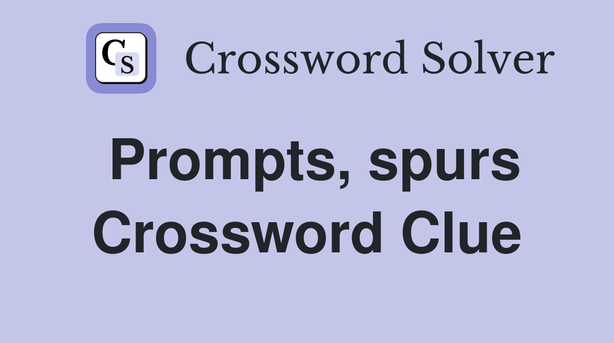 Prompts, spurs Crossword Clue