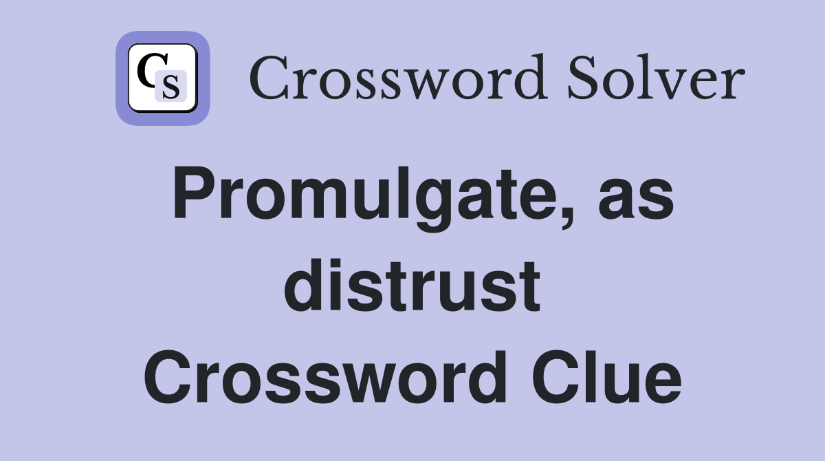 Promulgate, as distrust Crossword Clue
