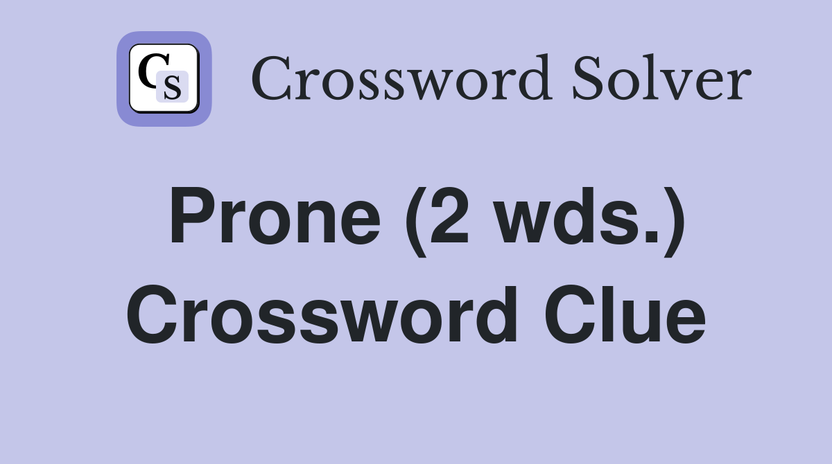 Prone (2 wds.) Crossword Clue