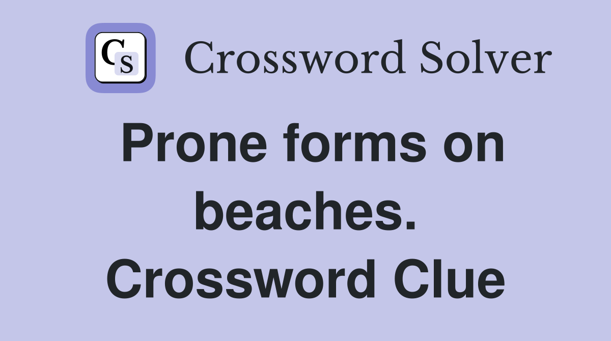Prone forms on beaches. Crossword Clue