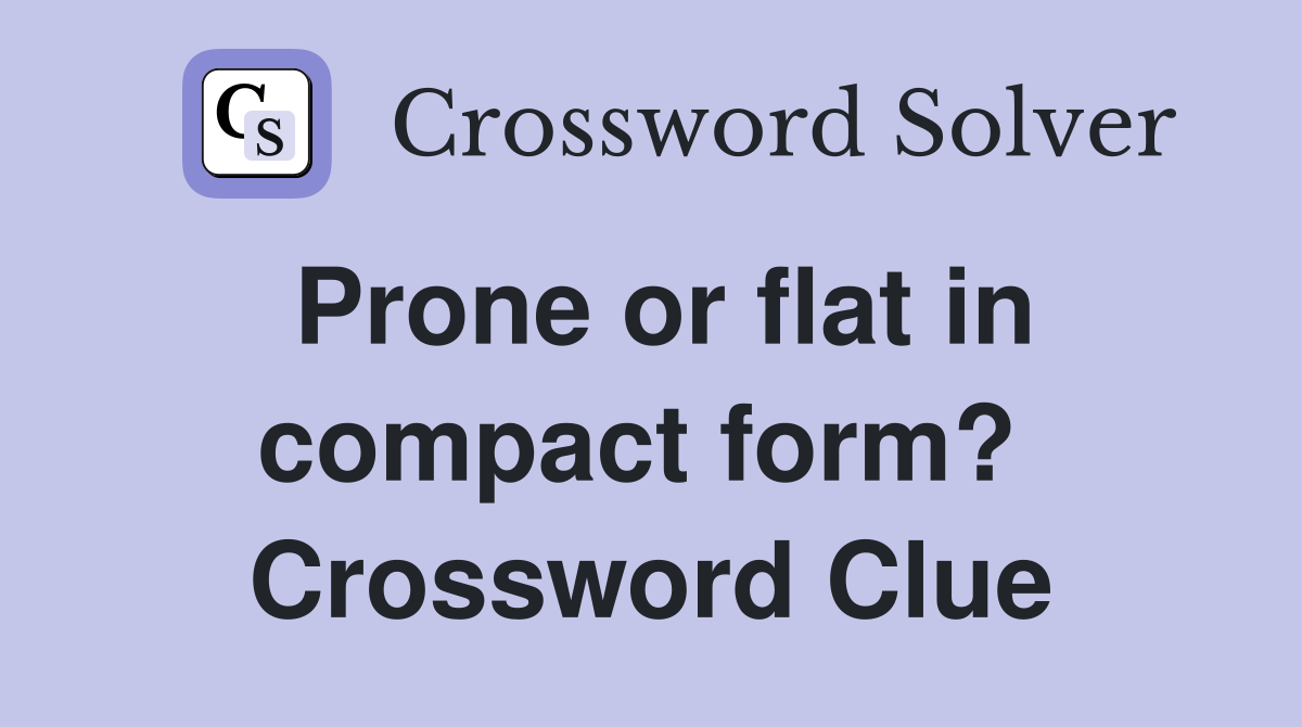 Prone or flat in compact form?  Crossword Clue