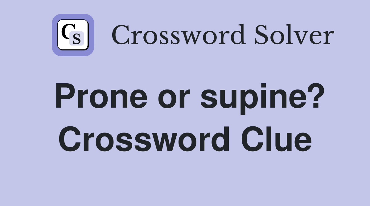 Prone or supine? Crossword Clue