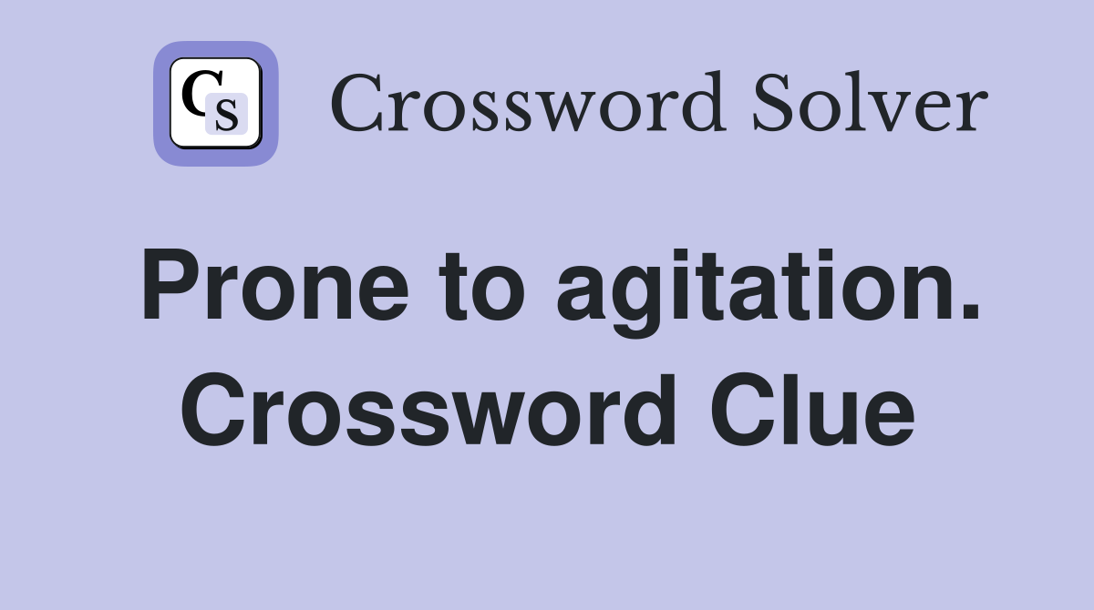 Prone to agitation. Crossword Clue